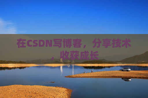 在CSDN写博客,分享技术,收获成长